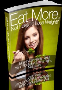 Eat More, Not Less To Lose Weight