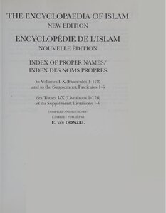 THE ENCYCLOPAEDIA OF ISLAM NEW EDITION, INDEX OF PROPER NAMES, to Volumes 1-10 (Fascicules 1-178) and to the Supplement, Fascicules 1-6
