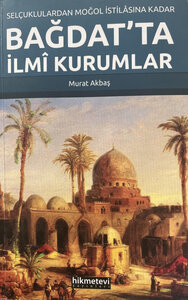 Selçuklulardan Moğol İstilâsına Kadar Bağdat'ta İlmî Kurumlar