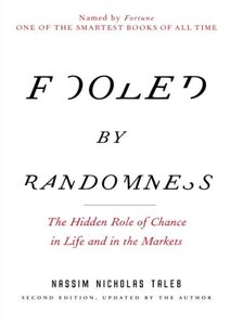 Fooled By Randomness: The Hidden Role Of Chance In Life And In The Markets By Nassim Nicholas Taleb