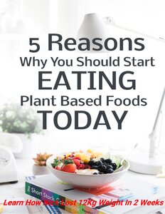 5 Reasons Why You Should Start Eating Plant Based Foods Today