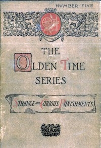 The Olden Time Series, Vol. 5: Some Strange and Curious Punishments Gleanings Chiefly from Old Newspapers of Boston and Salem, Massachusetts