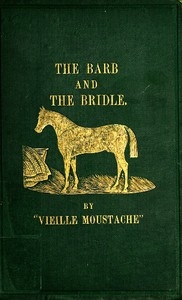 The Barb and the Bridle A Handbook of Equitation for Ladies, and Manual of Instruction in the Science of Riding, from the Preparatory Suppling Exercises