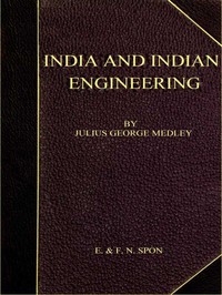 India and Indian Engineering. Three lectures delivered at the Royal Engineer Institute, Chatham, in July 1872