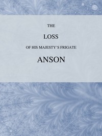 The Loss of His Majesty's Frigate Anson Which was Wrecked within Three Miles of Helston, December 28, 1807 ... Also, an Authentic Narrative of the Loss of the Sidney, Which Ran upon a Dangerous Rock or Shoal, May 20, 1808
