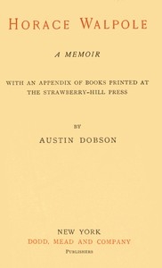Horace Walpole: A memoir With an appendix of books printed at the Strawberry Hill Press