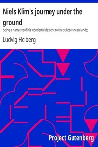 Niels Klim's journey under the ground being a narrative of his wonderful descent to the subterranean lands; together with an account of the sensible animals and trees inhabiting the planet Nazar and the firmament.