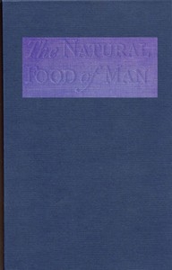 The Natural Food of Man Being an attempt to prove from comparative anatomy, physiology, chemistry and hygiene, that the original, best and natural diet of man is fruit and nuts