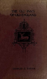 The Old Inns of Old England, Volume 1 (of 2) A Picturesque Account of the Ancient and Storied Hostelries of Our Own Country