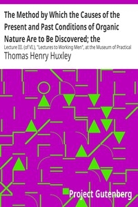 The Method by Which the Causes of the Present and Past Conditions of Organic Nature Are to Be Discovered; the Origination of Living Beings Lecture III. (of VI.), 