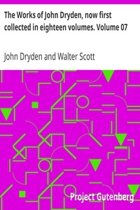 The Works Of John Dryden, Now First Collected In Eighteen Volumes. Volume 07