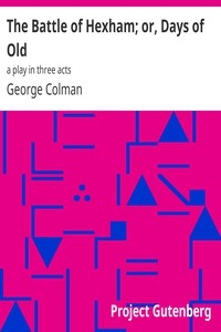The Battle Of Hexham; Or, Days Of Old: A Play In Three Acts