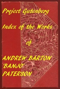 Index for Works of Andrew Barton 'Banjo' Paterson Hyperlinks to all Chapters of all Individual Ebooks