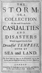 The Storm or, a Collection of the most Remarkable Casualties and Disasters which Happen'd in the Late Dreadful Tempest, both by Sea and Land
