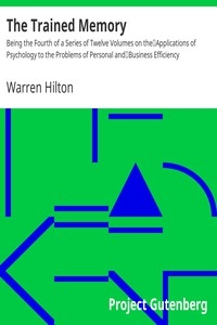The Trained Memory Being the Fourth of a Series of Twelve Volumes on the Applications of Psychology to the Problems of Personal and Business Efficiency