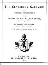 The Centenary Garland Being Pictorial Illustrations of the Novels of Sir Walter Scott
