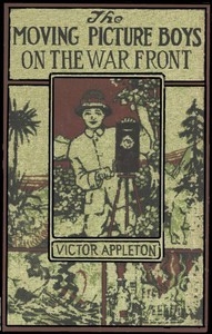 The Moving Picture Boys on the War Front Or, The Hunt for the Stolen Army Films