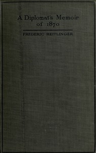 A Diplomat's Memoir of 1870 being the account of a balloon escape from the siege of Paris and a political mission to London and Vienna