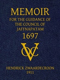 Memoir of Hendrick Zwaardecroon, commandeur of Jaffnapatam (afterwards Governor-General of Nederlands India) 1697. For the guidance of the council of Jaffnapatam, during his absence at the coast of Malabar.