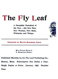 The Fly Leaf, No. 2, Vol. 1, January 1896 A Pamphlet Periodical of the New—the New Man, New Woman, New Ideas, Whimsies and Things
