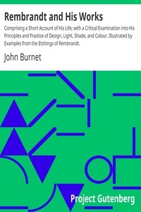 Rembrandt and His Works Comprising a Short Account of His Life; with a Critical Examination into His Principles and Practice of Design, Light, Shade, and Colour. Illustrated by Examples from the Etchings of Rembrandt.
