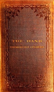 The Hand Phrenologically Considered Being a Glimpse at the Relation of the Mind with the Organisation of the Body