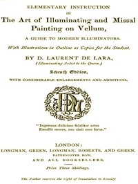 Elementary Instruction in the Art of Illuminating and Missal Painting on Vellum A Guide to Modern Illuminators