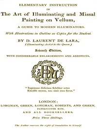 Elementary Instruction in the Art of Illuminating and Missal Painting on Vellum A Guide to Modern Illuminators