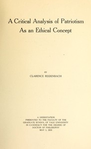 A Critical Analysis of Patriotism As an Ethical Concept A Dissertation Presented to the Faculty of the Graduate School of Yale University in Candidacy for the Degree of Doctor of Philosophy May 1, 1918