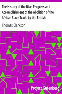 The History Of The Rise, Progress And Accomplishment Of The Abolition Of The African Slave Trade By The British Parliament (1808), Volume Ii
