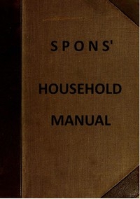 Spons' Household Manual A treasury of domestic receipts and a guide for home management