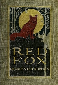 Red Fox The Story of His Adventurous Career in the Ringwaak Wilds and of His Final Triumph over the Enemies of His Kind