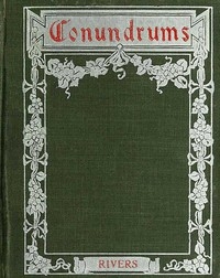 Conundrums, Riddles and Puzzles Containing one thousand of the latest and best conundrums, gathered from every conceivable source, and comprising many that are entirely new and original