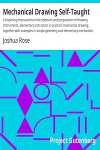 Mechanical Drawing Self-Taught Comprising instructions in the selection and preparation of drawing instruments, elementary instruction in practical mechanical drawing; together with examples in simple geometry and elementary mechanism, including screw