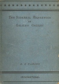 The Sidereal Messenger of Galileo Galilei and a Part of the Preface to Kepler's Dioptrics Containing the Original Account of Galileo's Astronomical Discoveries