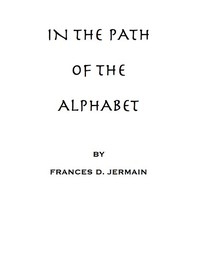 In the path of the alphabet an historical account of the ancient beginnings and evolution of the modern alphabet