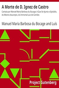 A Morte de D. Ignez de Castro Cantata por Manoel Maria Barbosa du Bucage; A Que Se Ajunta o Episódio, Ao Mesmo Assumpto, do Immortal Luiz de Camões