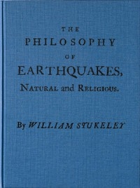 The Philosophy of Earthquakes, Natural and Religious or, An Inquiry Into Their Cause, and Their Purpose