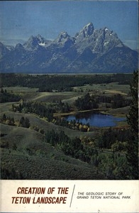 Creation of the Teton Landscape: The Geologic Story of Grand Teton National Park