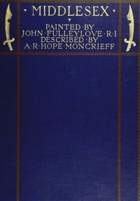 Middlesex Painted by John Fulleylove; described by A.R. Hope Moncrieff