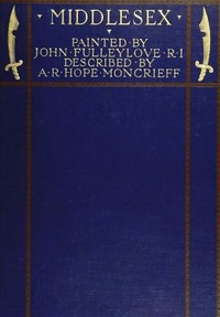 Middlesex Painted by John Fulleylove; described by A.R. Hope Moncrieff