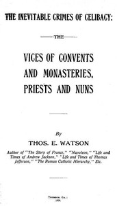 The Inevitable Crimes of Celibacy The Vices of Convents and Monasteries, Priests and Nuns