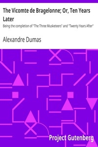 The Vicomte de Bragelonne; Or, Ten Years Later Being the completion of 