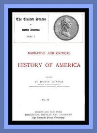 Narrative and Critical History of America, Vol. 6 (of 8) The United States of North America, Part I