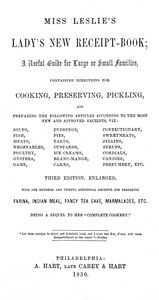 Miss Leslie's Lady's New Receipt-Book, 3rd ed. A Useful Guide for Large or Small Families, Containing Directions for Cooking, Preserving, Pickling...