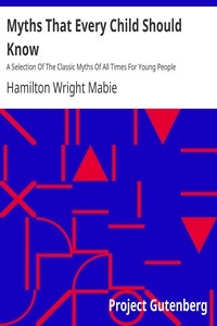 Myths That Every Child Should Know A Selection Of The Classic Myths Of All Times For Young People