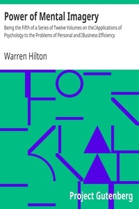 Power of Mental Imagery Being the Fifth of a Series of Twelve Volumes on the Applications of Psychology to the Problems of Personal and Business Efficiency