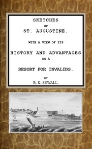 Sketches of St. Augustine With a view of its history and advantages as a resort for invalids