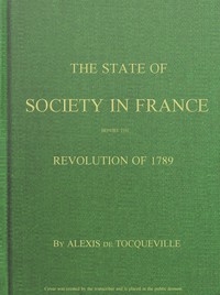 The State of Society in France Before the Revolution of 1789 And the Causes Which Led to That Event