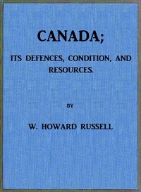 Canada; its Defences, Condition, and Resources Being a third and concluding volume of 